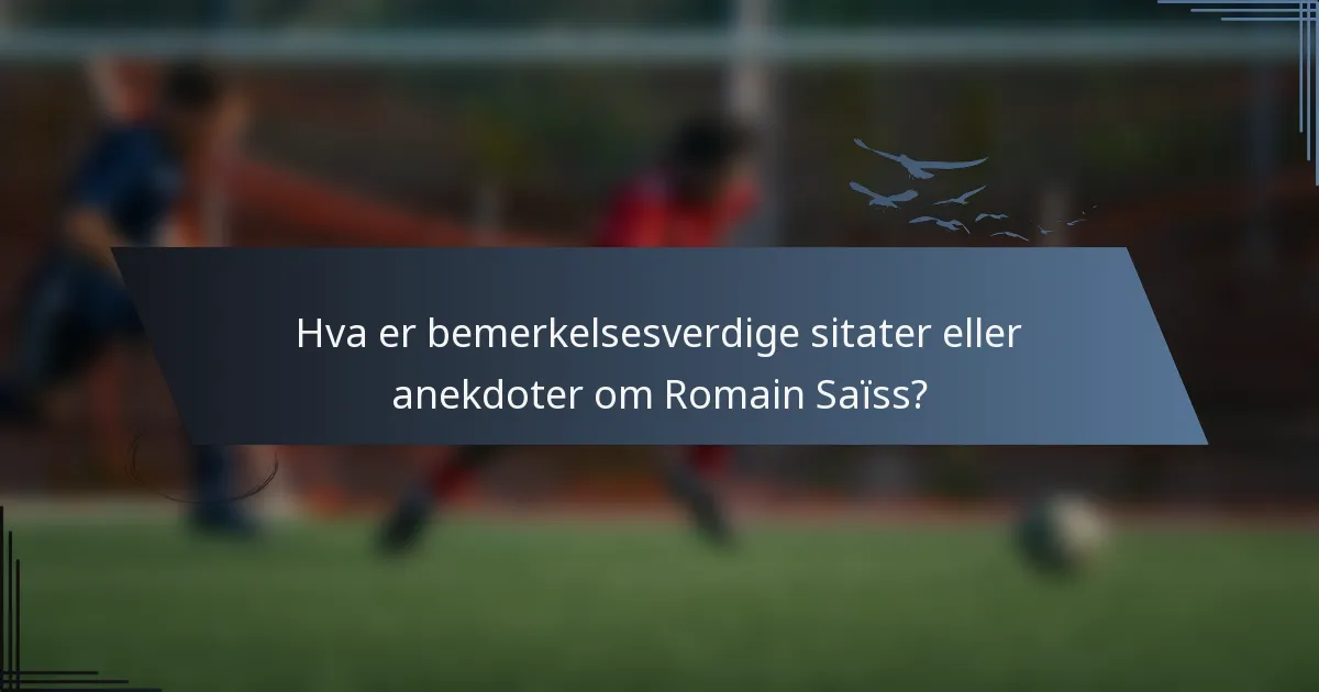 Hva er bemerkelsesverdige sitater eller anekdoter om Romain Saïss?