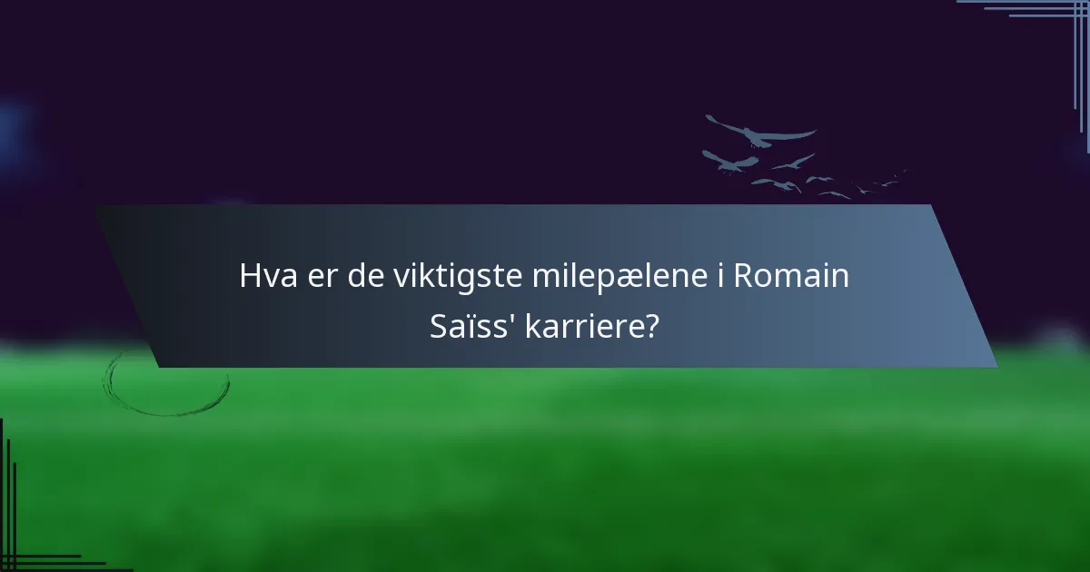 Hva er de viktigste milepælene i Romain Saïss' karriere?