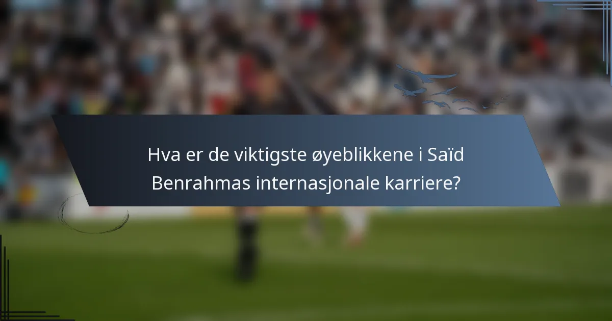 Hva er de viktigste øyeblikkene i Saïd Benrahmas internasjonale karriere?
