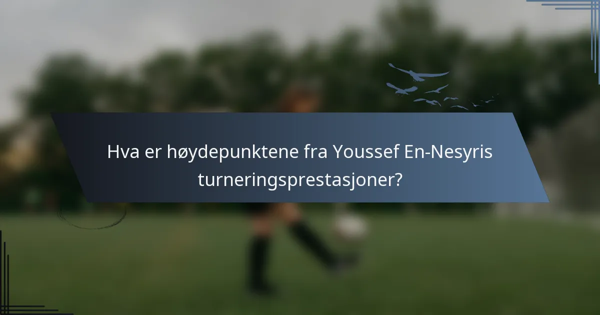 Hva er høydepunktene fra Youssef En-Nesyris turneringsprestasjoner?