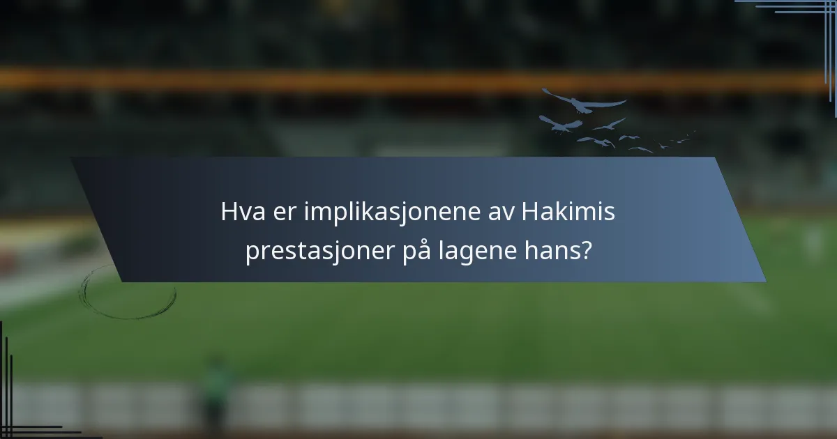 Hva er implikasjonene av Hakimis prestasjoner på lagene hans?