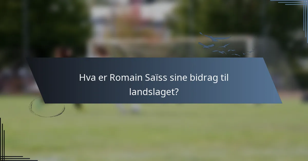 Hva er Romain Saïss sine bidrag til landslaget?