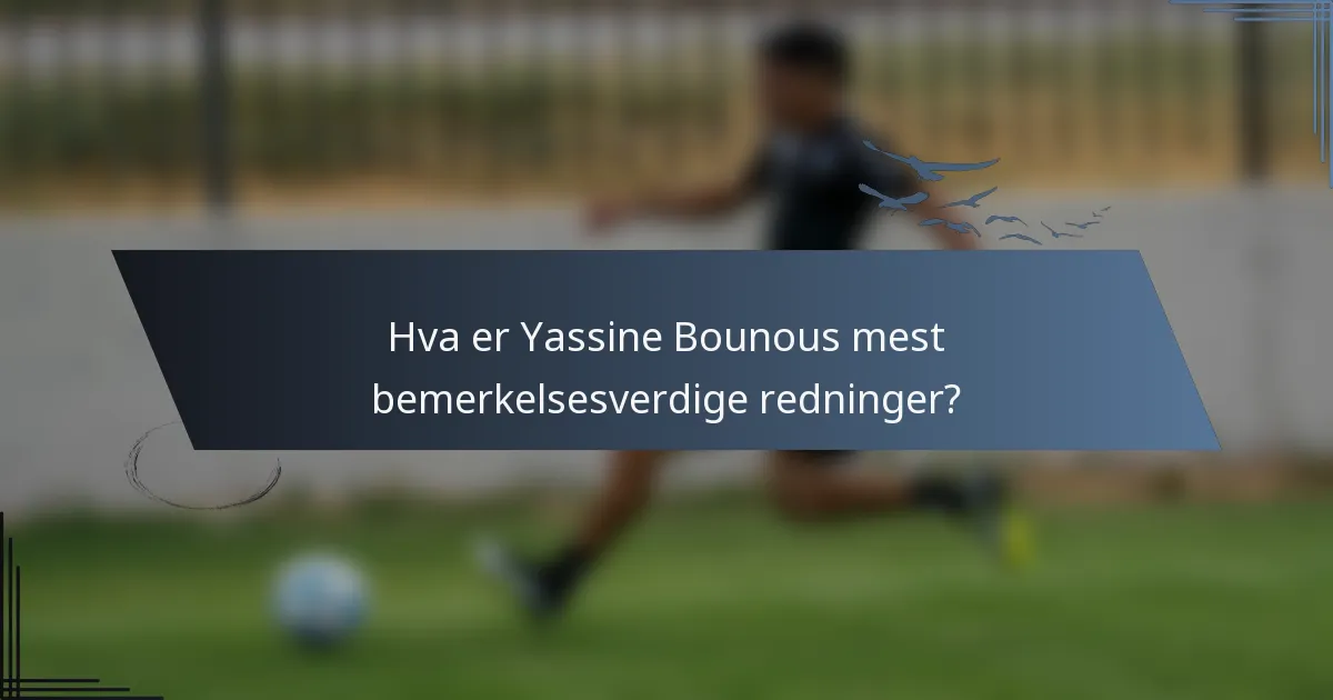 Hva er Yassine Bounous mest bemerkelsesverdige redninger?