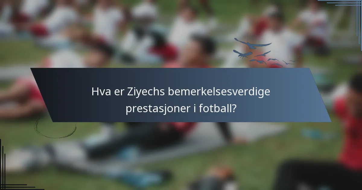 Hva er Ziyechs bemerkelsesverdige prestasjoner i fotball?