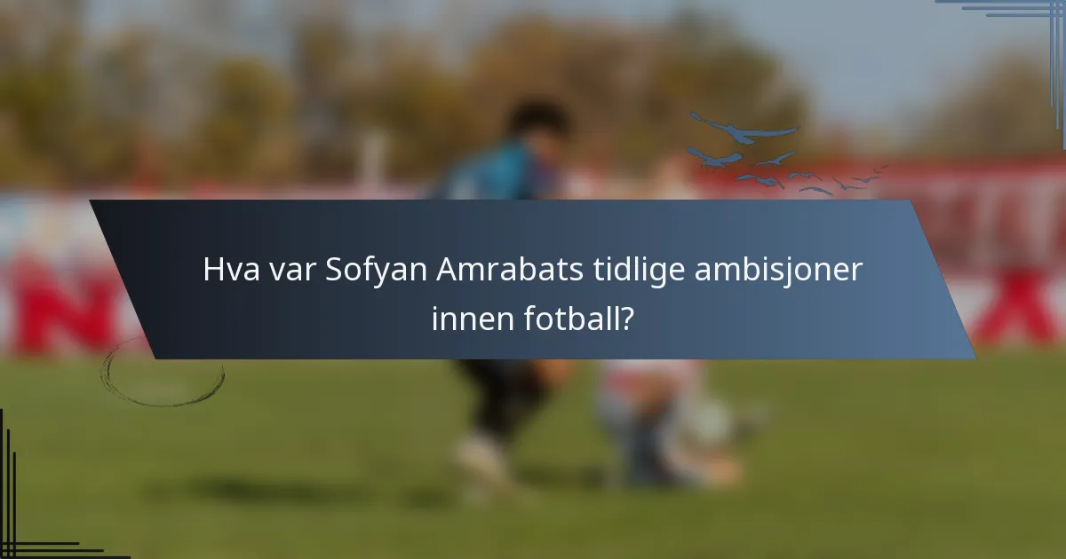 Hva var Sofyan Amrabats tidlige ambisjoner innen fotball?