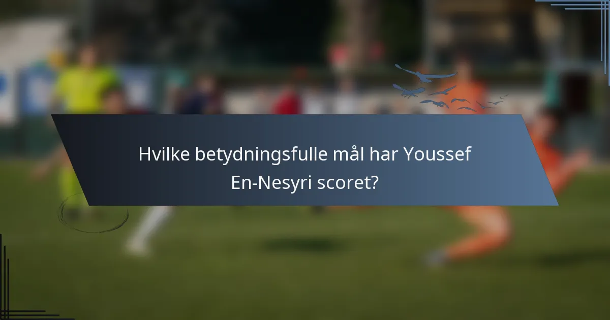 Hvilke betydningsfulle mål har Youssef En-Nesyri scoret?