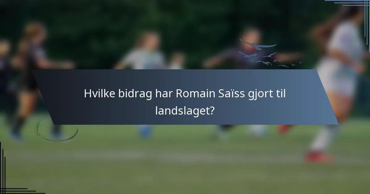 Hvilke bidrag har Romain Saïss gjort til landslaget?