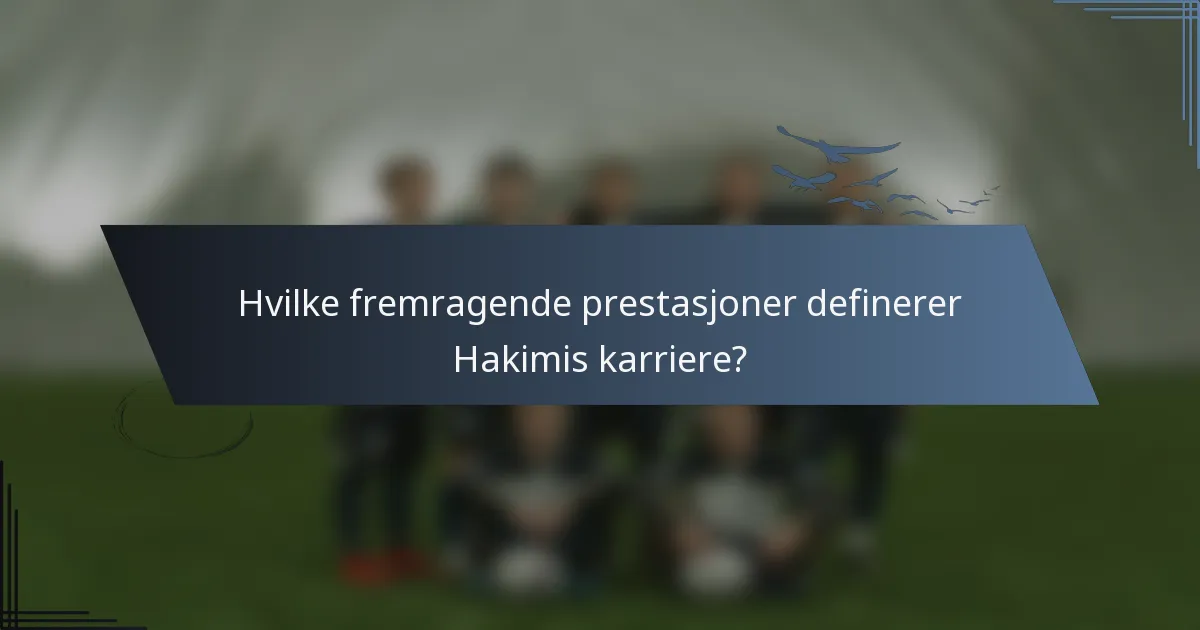Hvilke fremragende prestasjoner definerer Hakimis karriere?