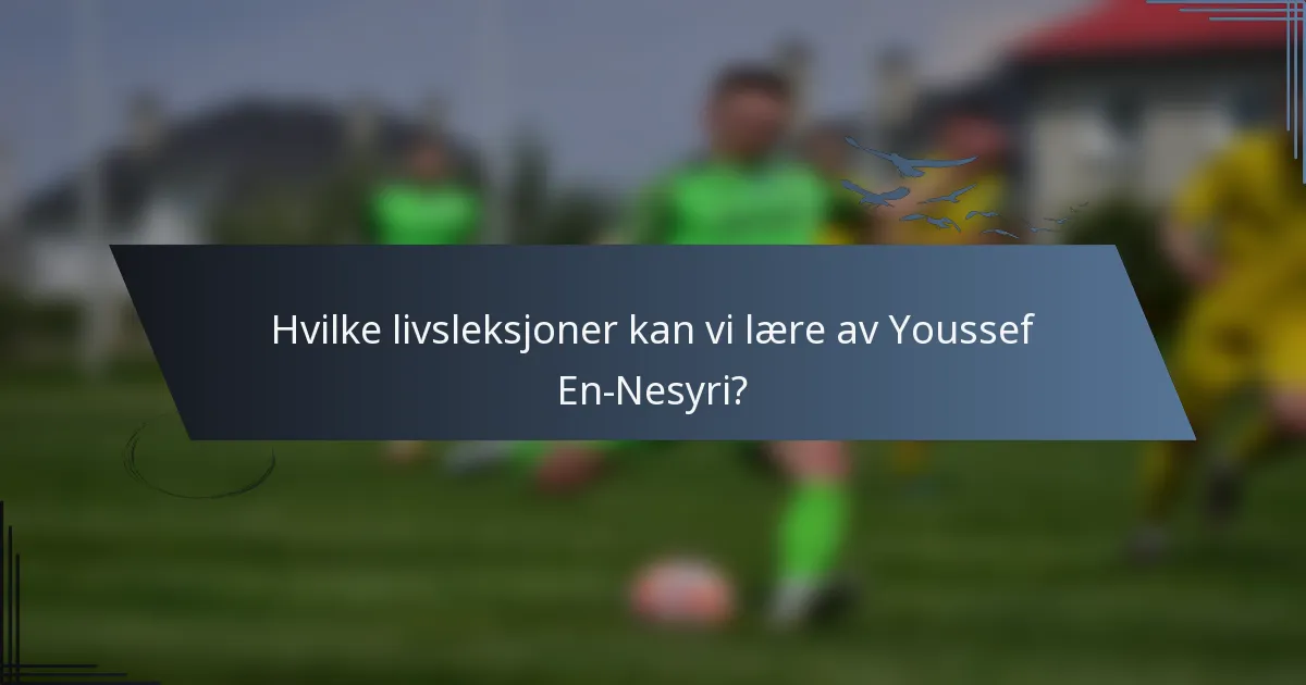 Hvilke livsleksjoner kan vi lære av Youssef En-Nesyri?