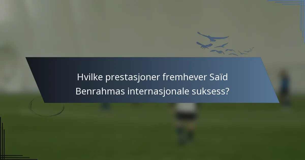 Hvilke prestasjoner fremhever Saïd Benrahmas internasjonale suksess?