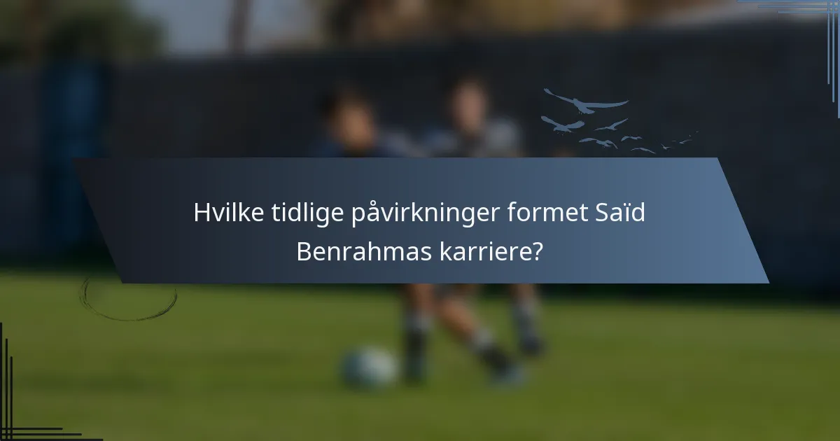 Hvilke tidlige påvirkninger formet Saïd Benrahmas karriere?