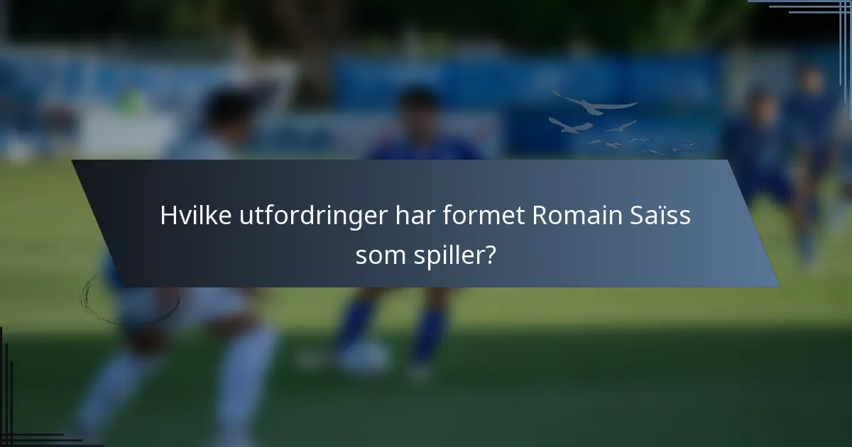 Hvilke utfordringer har formet Romain Saïss som spiller?