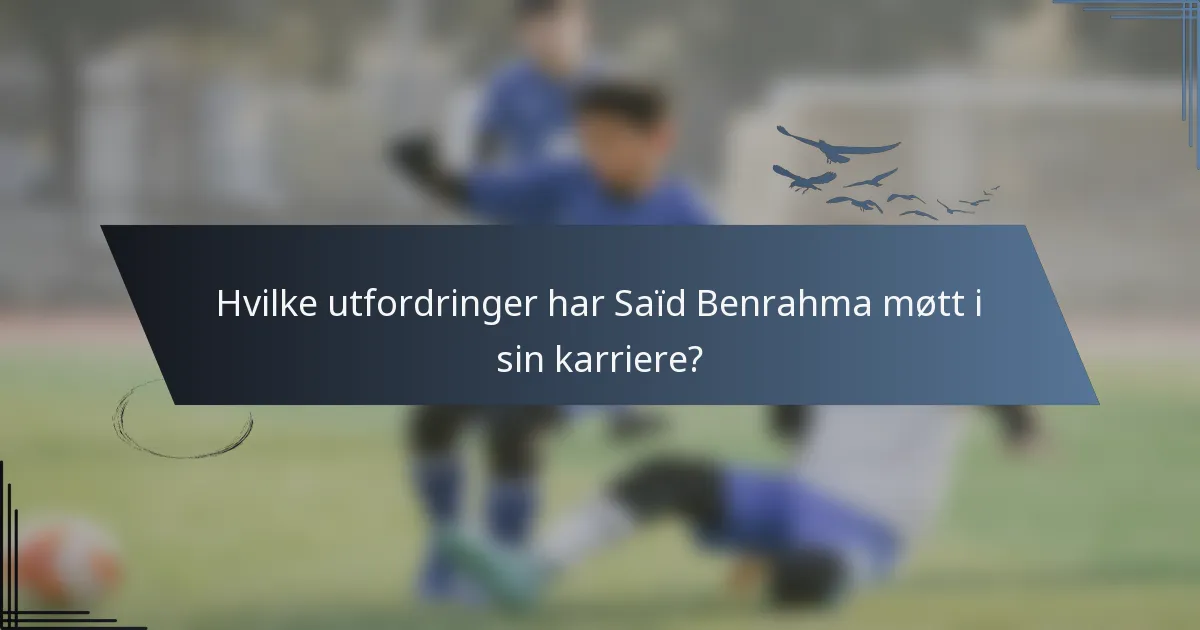 Hvilke utfordringer har Saïd Benrahma møtt i sin karriere?