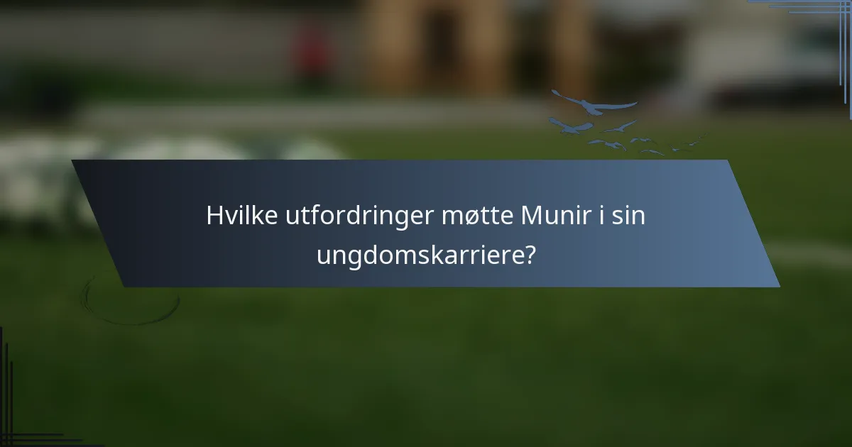 Hvilke utfordringer møtte Munir i sin ungdomskarriere?