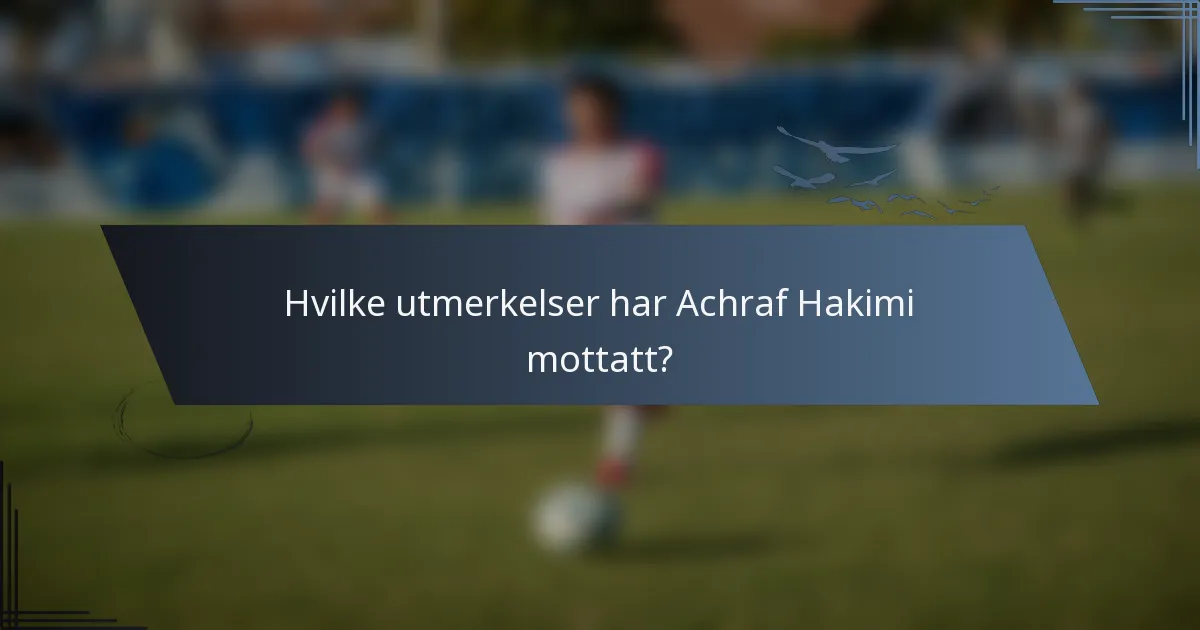 Hvilke utmerkelser har Achraf Hakimi mottatt?