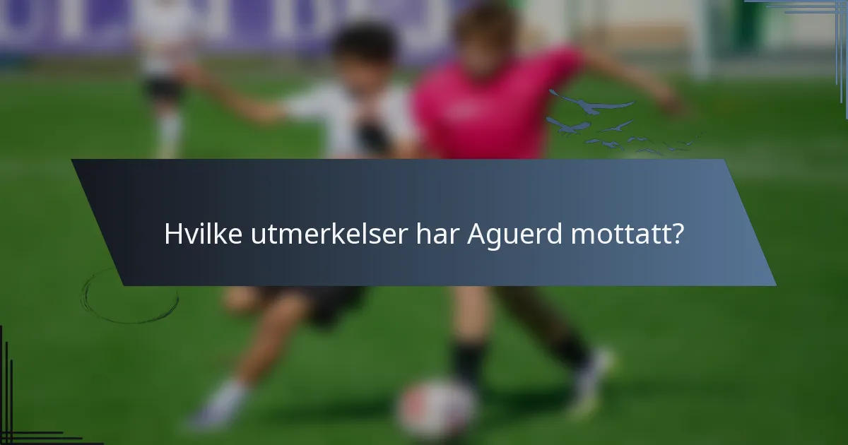 Hvilke utmerkelser har Aguerd mottatt?