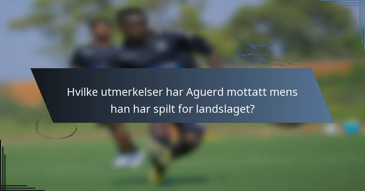 Hvilke utmerkelser har Aguerd mottatt mens han har spilt for landslaget?