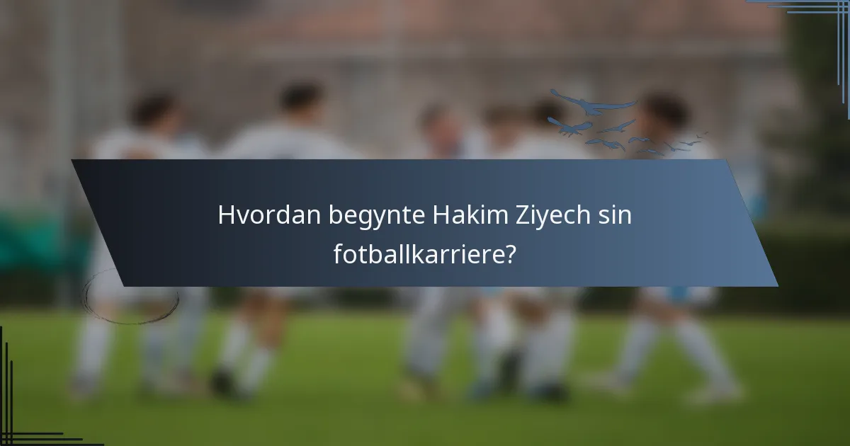 Hvordan begynte Hakim Ziyech sin fotballkarriere?