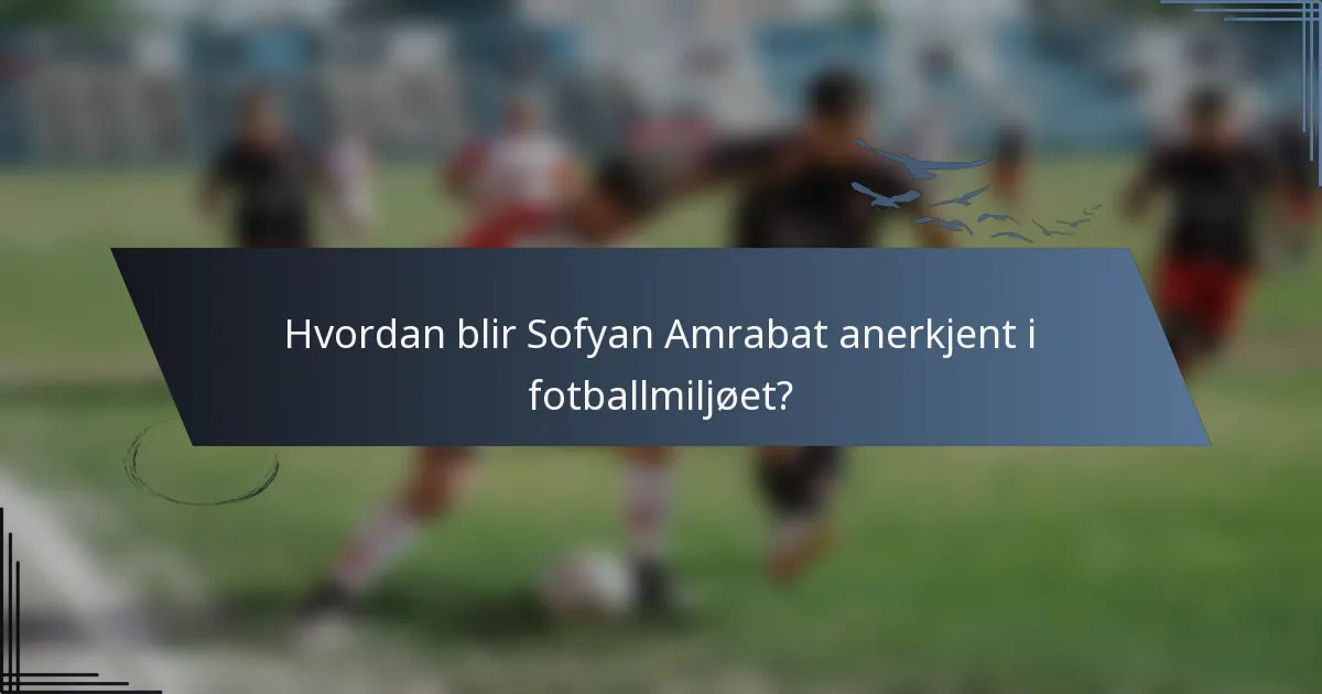 Hvordan blir Sofyan Amrabat anerkjent i fotballmiljøet?