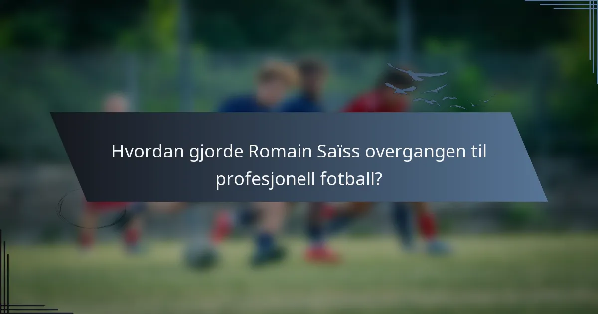 Hvordan gjorde Romain Saïss overgangen til profesjonell fotball?