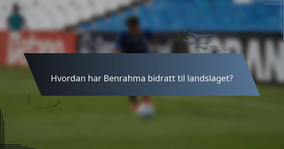 Hvordan har Benrahma bidratt til landslaget?