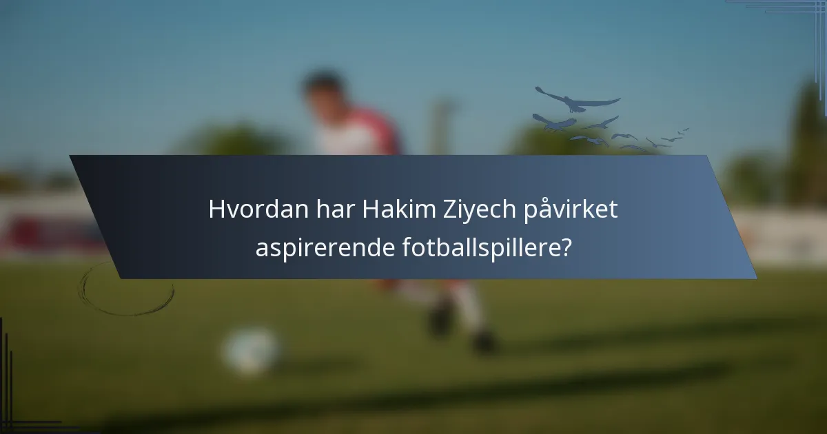 Hvordan har Hakim Ziyech påvirket aspirerende fotballspillere?