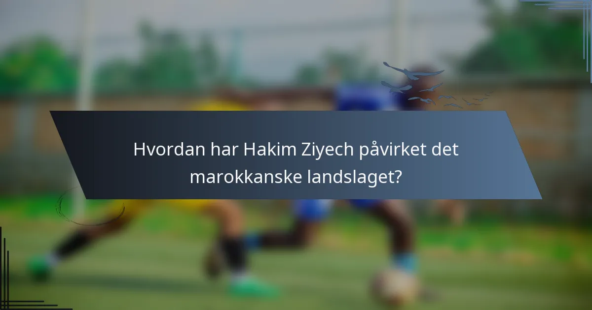 Hvordan har Hakim Ziyech påvirket det marokkanske landslaget?