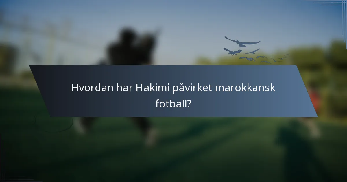 Hvordan har Hakimi påvirket marokkansk fotball?