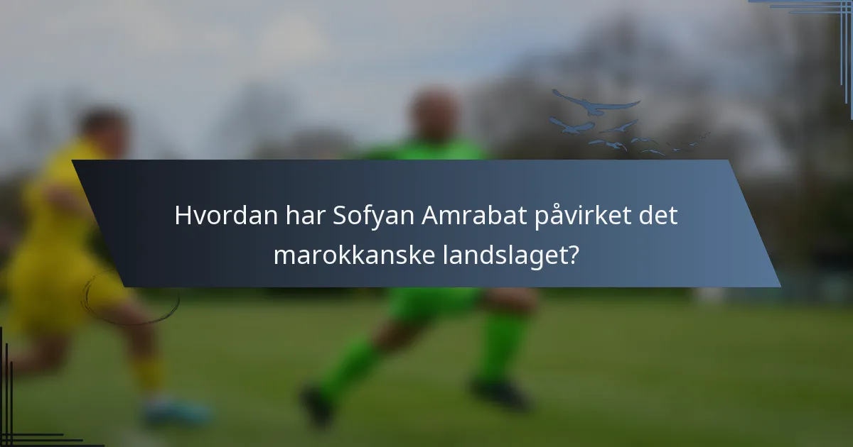 Hvordan har Sofyan Amrabat påvirket det marokkanske landslaget?