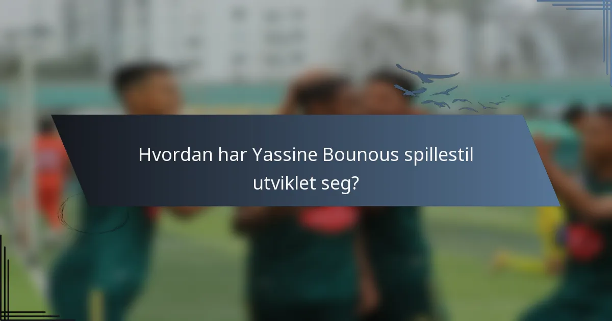 Hvordan har Yassine Bounous spillestil utviklet seg?