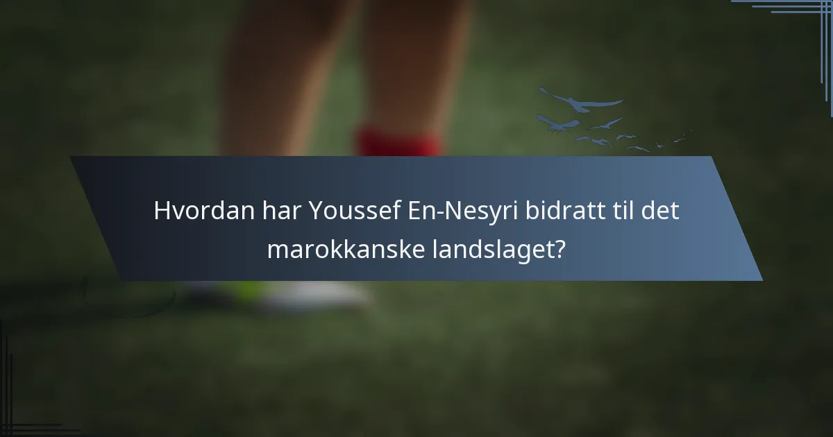 Hvordan har Youssef En-Nesyri bidratt til det marokkanske landslaget?