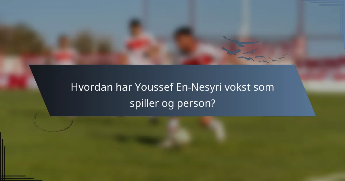 Hvordan har Youssef En-Nesyri vokst som spiller og person?