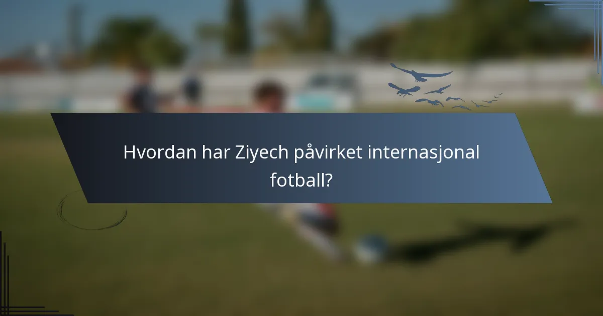 Hvordan har Ziyech påvirket internasjonal fotball?