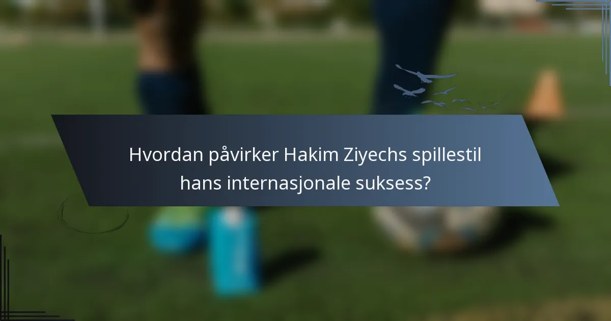 Hvordan påvirker Hakim Ziyechs spillestil hans internasjonale suksess?