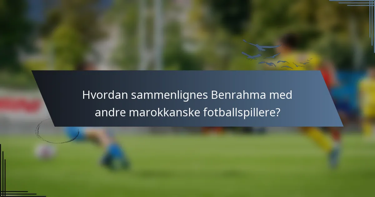 Hvordan sammenlignes Benrahma med andre marokkanske fotballspillere?