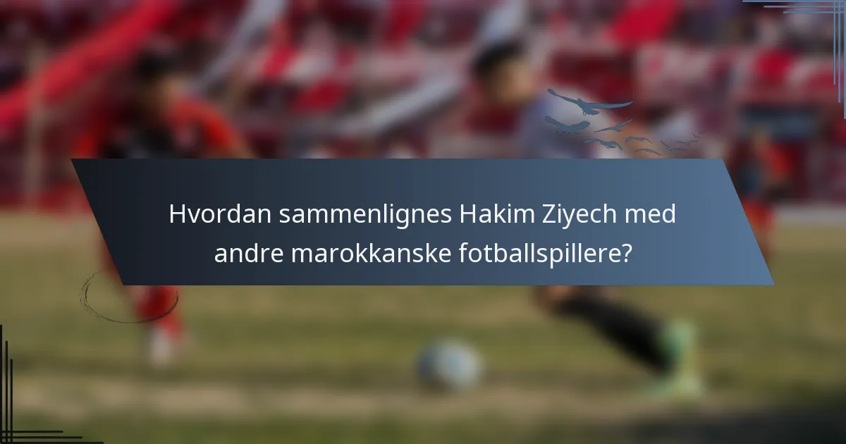 Hvordan sammenlignes Hakim Ziyech med andre marokkanske fotballspillere?