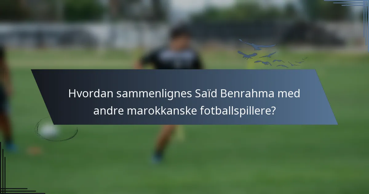 Hvordan sammenlignes Saïd Benrahma med andre marokkanske fotballspillere?