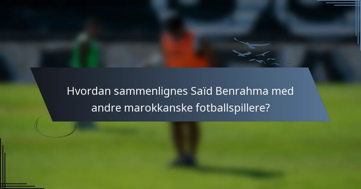 Hvordan sammenlignes Saïd Benrahma med andre marokkanske fotballspillere?
