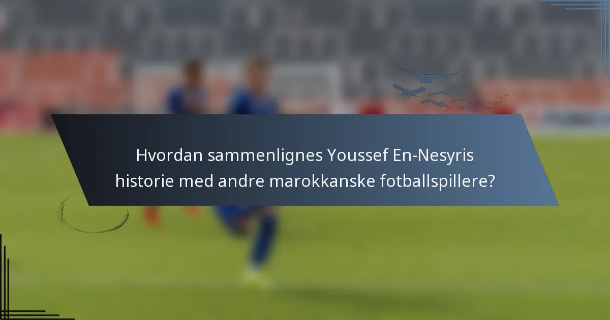 Hvordan sammenlignes Youssef En-Nesyris historie med andre marokkanske fotballspillere?
