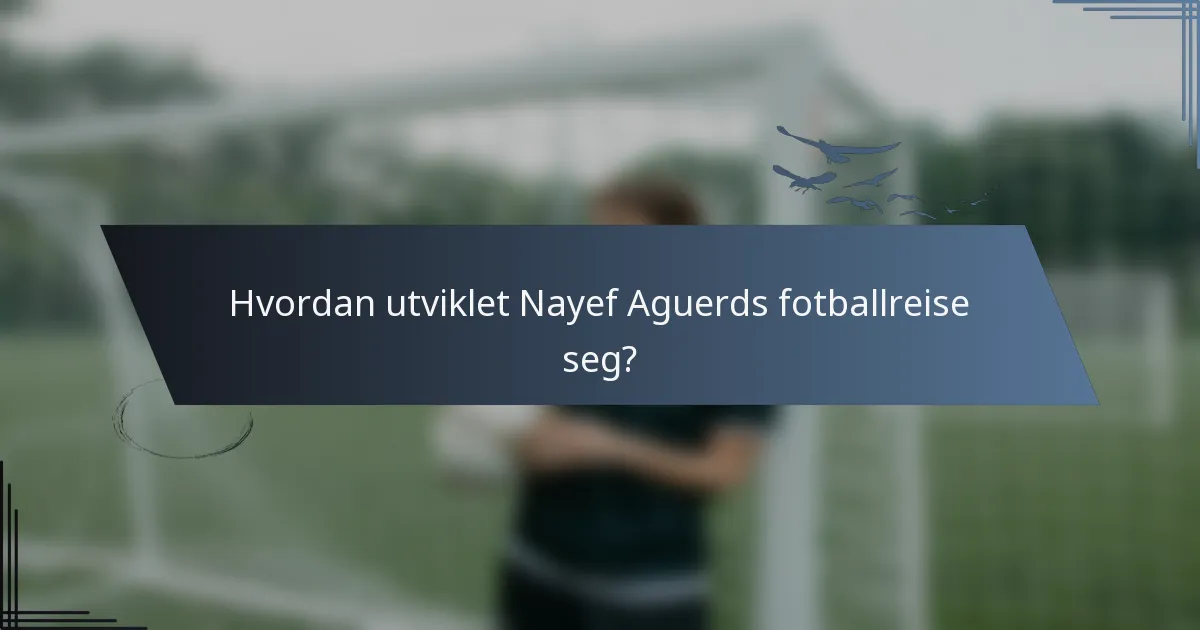 Hvordan utviklet Nayef Aguerds fotballreise seg?