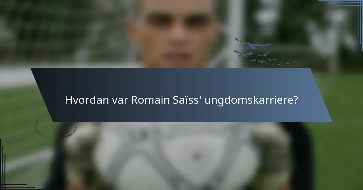 Hvordan var Romain Saïss' ungdomskarriere?